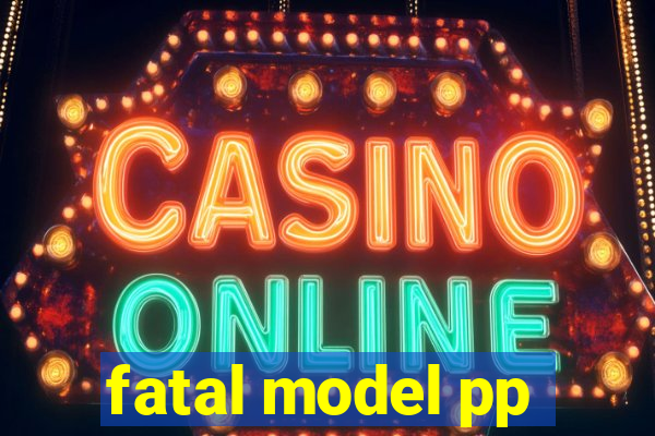 fatal model pp